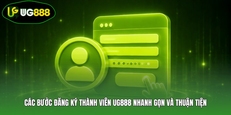 Các bước đăng ký thành viên UG888 nhanh gọn và thuận tiện