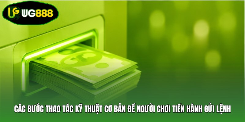Các bước thao tác kỹ thuật cơ bản để người chơi tiến hành gửi lệnh