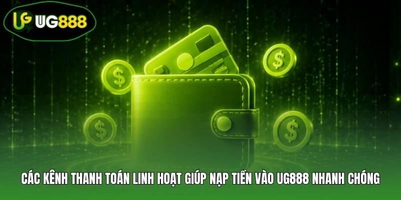 Các kênh thanh toán linh hoạt giúp nạp tiền vào UG888 nhanh chóng