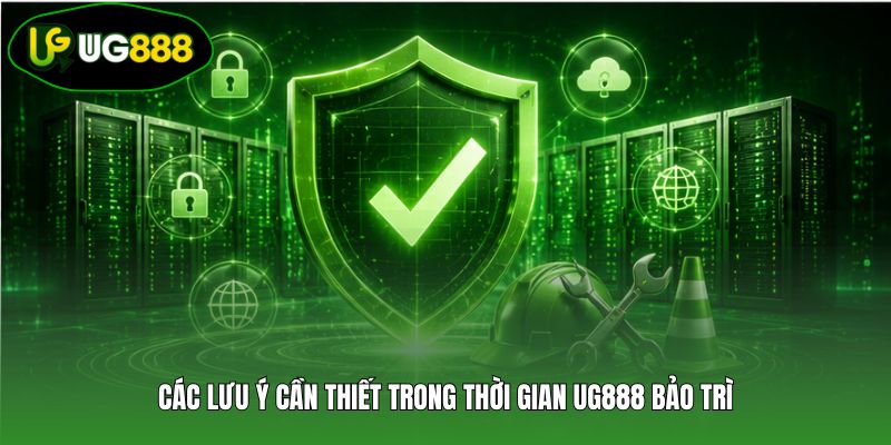 Các lưu ý cần thiết trong thời gian UG888 bảo trì