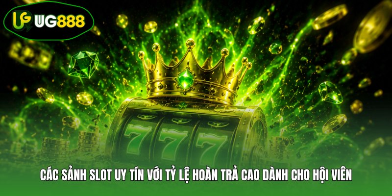 Các sảnh slot uy tín với tỷ lệ hoàn trả cao dành cho hội viên