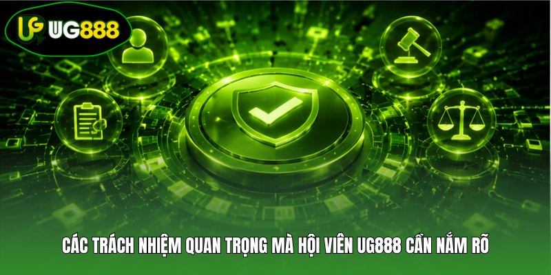 Các trách nhiệm quan trọng mà hội viên UG888 cần nắm rõ