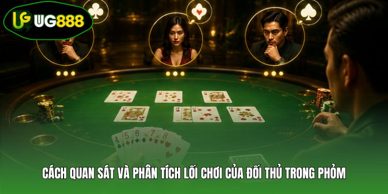 Cách quan sát và phân tích lối chơi của đối thủ trong Phỏm