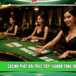 Casino Phát Bài Trực Tiếp | UG888 Tặng 100k Trải Nghiệm