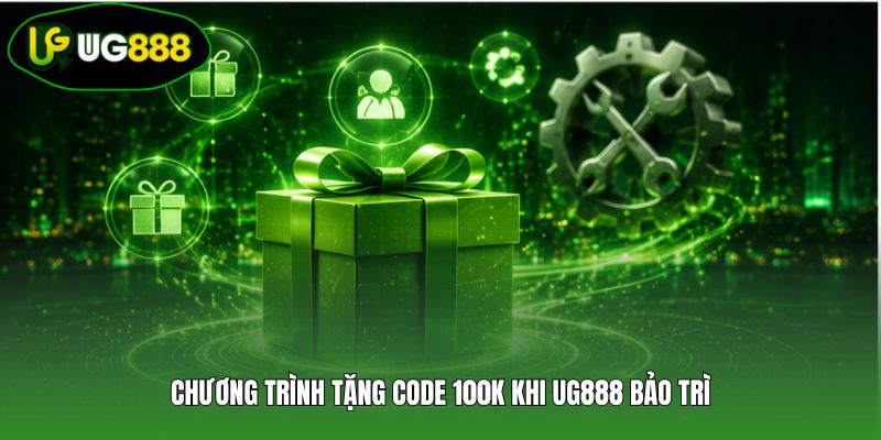 Chương trình tặng code 100K khi UG888 bảo trì