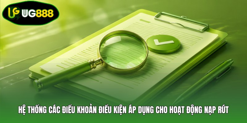 Hệ thống các điều khoản điều kiện áp dụng cho hoạt động nạp rút