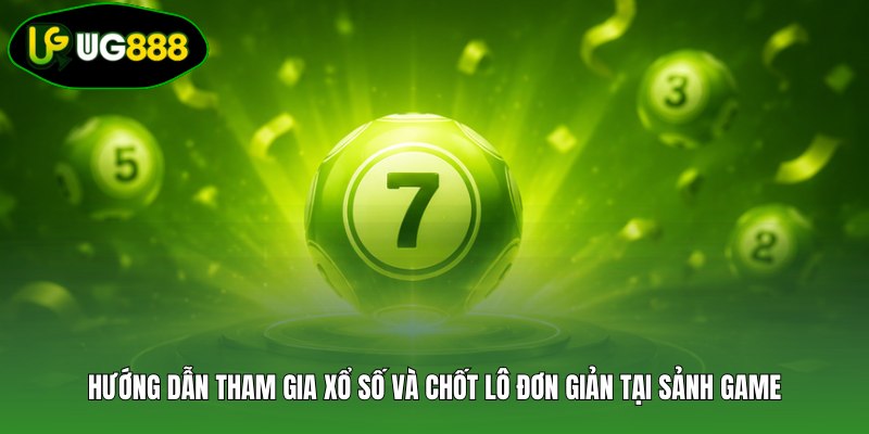 Hướng dẫn tham gia xổ số và chốt lô đơn giản tại sảnh game