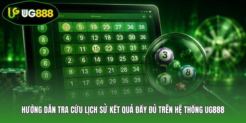 Hướng dẫn tra cứu lịch sử kết quả đầy đủ trên hệ thống UG888