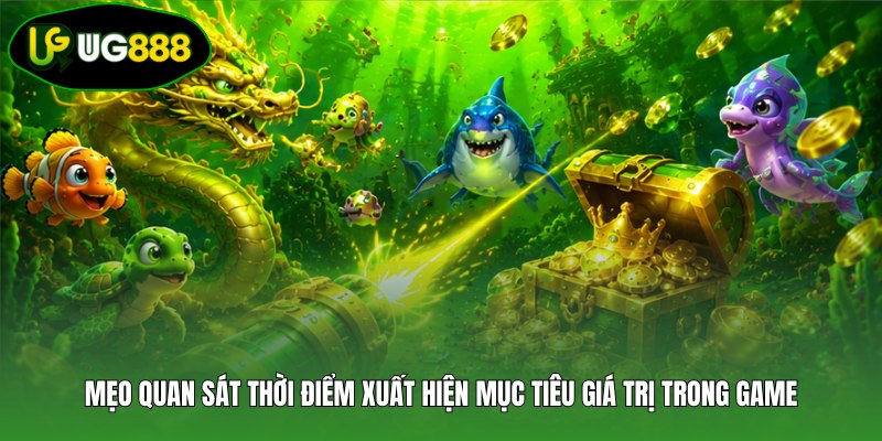 Mẹo quan sát thời điểm xuất hiện mục tiêu giá trị trong game Mẹo quan sát thời điểm xuất hiện mục tiêu giá trị trong game