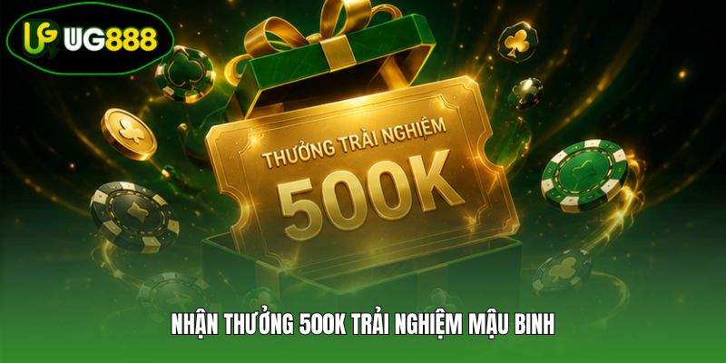 Nhận thưởng 500K trải nghiệm mậu binh