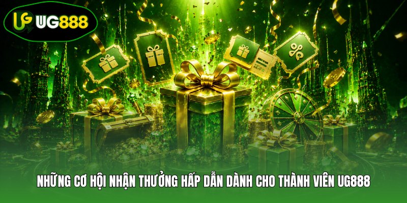 Những cơ hội nhận thưởng hấp dẫn dành cho thành viên UG888