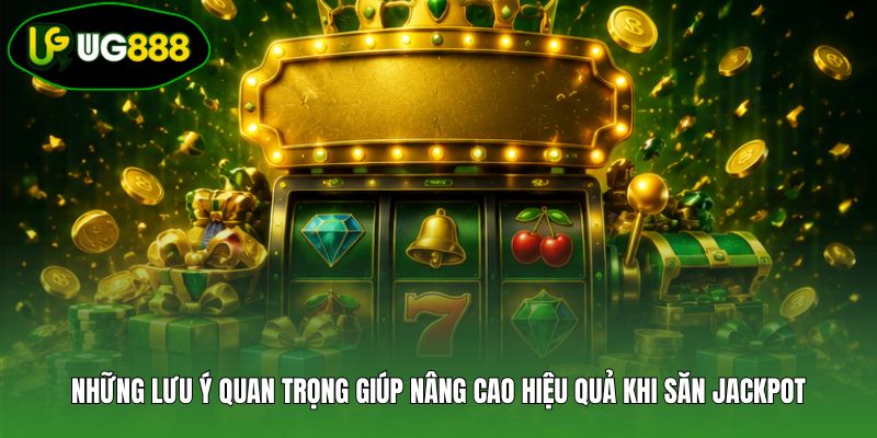 Những lưu ý quan trọng giúp nâng cao hiệu quả khi săn Jackpot