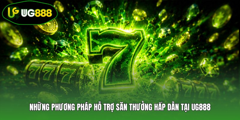 Những phương pháp hỗ trợ săn thưởng hấp dẫn tại UG888