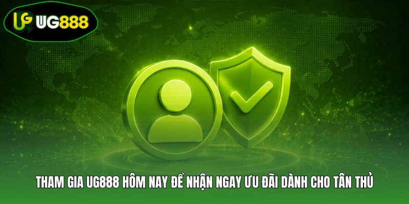Tham gia UG888 hôm nay để nhận ngay ưu đãi dành cho tân thủ