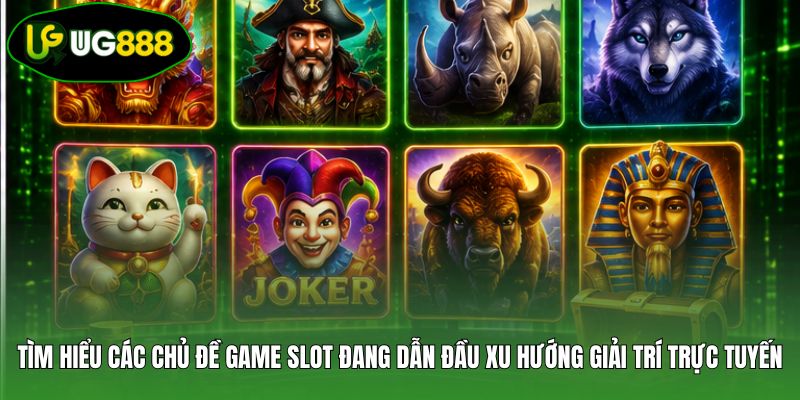 Tìm hiểu các chủ đề game slot đang dẫn đầu xu hướng giải trí trực tuyến Tìm hiểu các chủ đề game slot đang dẫn đầu xu hướng giải trí trực tuyến