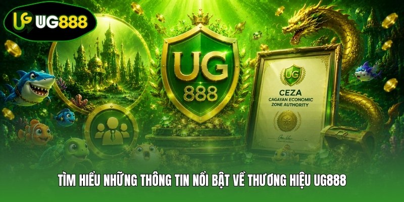 Tìm hiểu những thông tin nổi bật về thương hiệu UG888