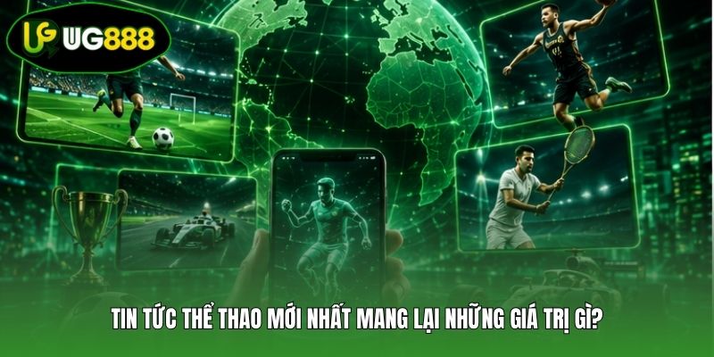 Tin tức thể thao mới nhất mang lại những giá trị gì?